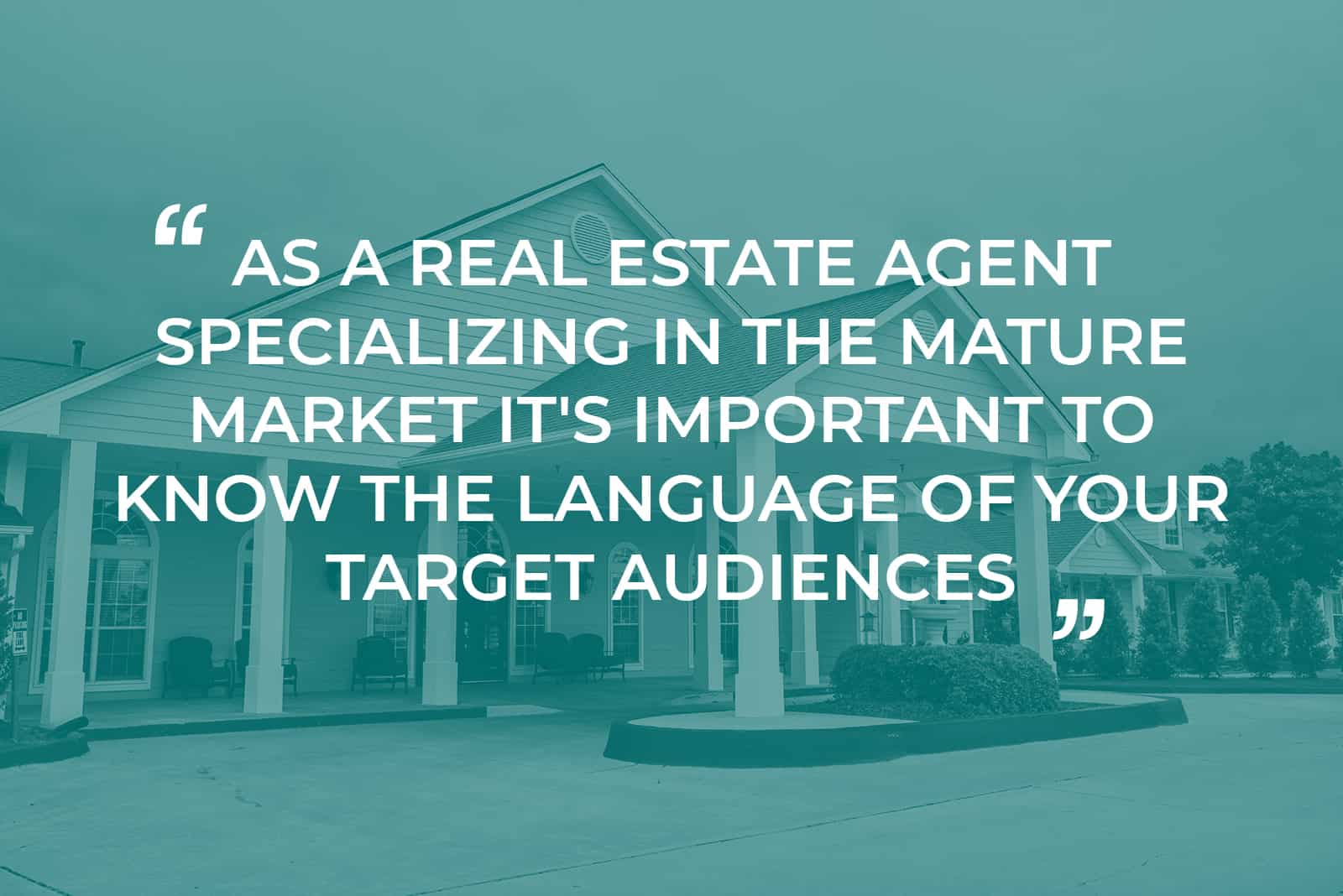 An image of a senior living community with the text " As a real estate agent specializing in the mature market it’s important to know the language of your target audiences." overlaid.